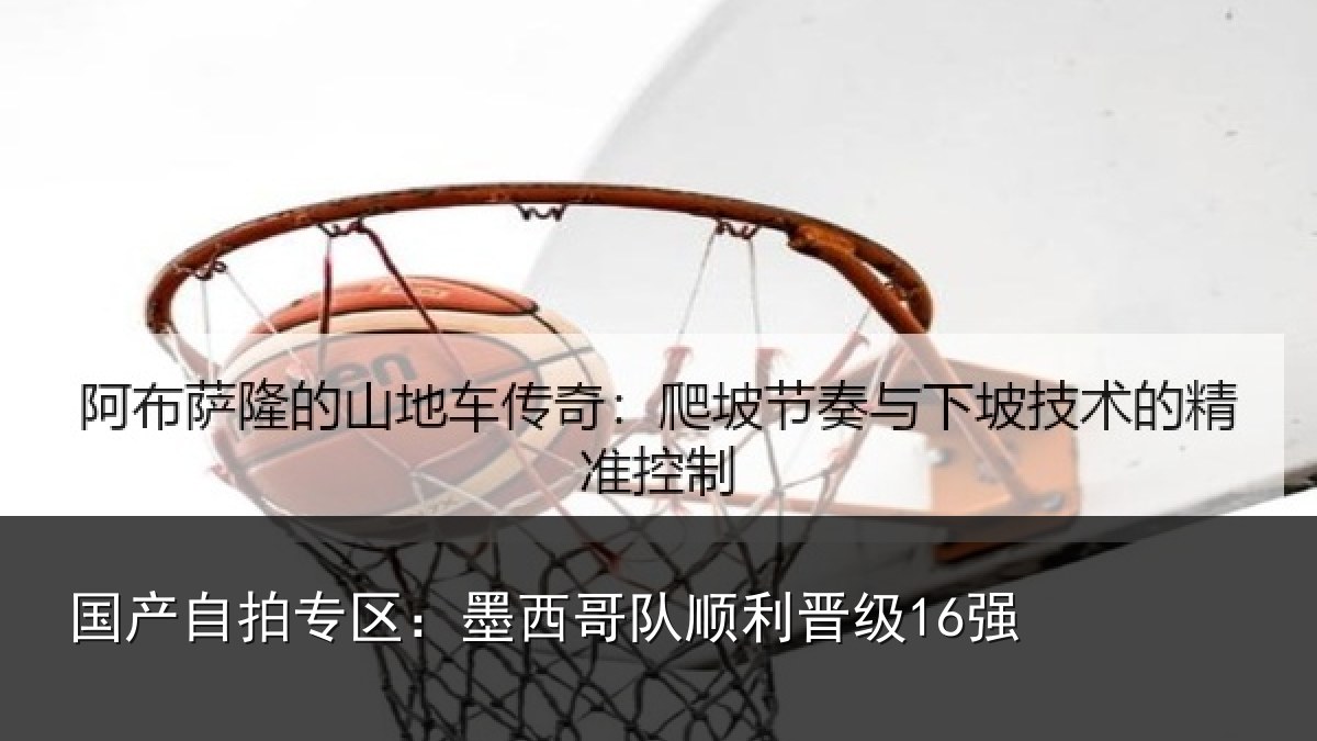 国产自拍专区：墨西哥队顺利晋级16强