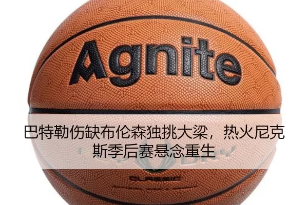 巴特勒伤缺布伦森独挑大梁，热火尼克斯季后赛悬念重生