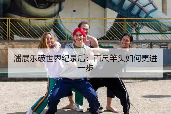 潘展乐破世界纪录后：百尺竿头如何更进一步